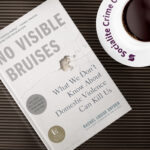 No Visible Bruises: What We Don’t Know About Domestic Violence Can Kill Us